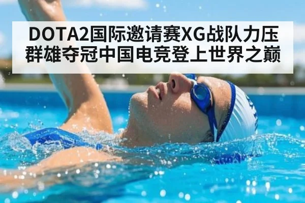 DOTA2国际邀请赛XG战队力压群雄夺冠中国电竞登上世界之巅
